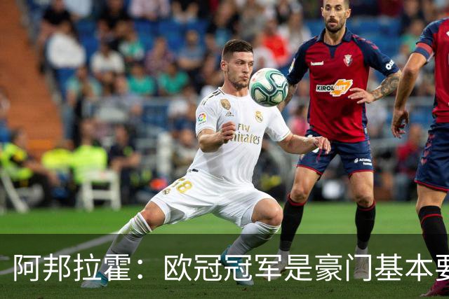 阿邦拉霍：欧冠冠军是豪门基本要素，阿森纳需要